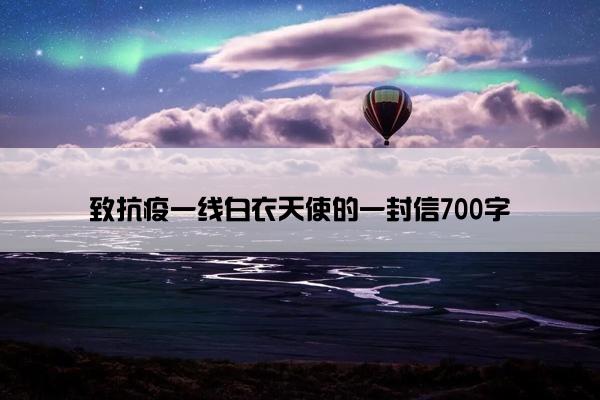 致抗疫一线白衣天使的一封信700字