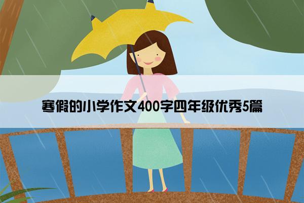 寒假的小学作文400字四年级优秀5篇