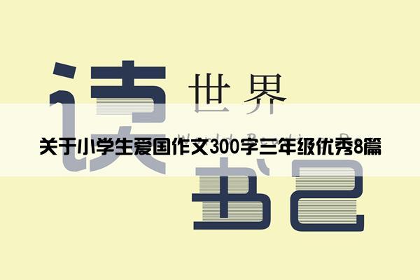 关于小学生爱国作文300字三年级优秀8篇