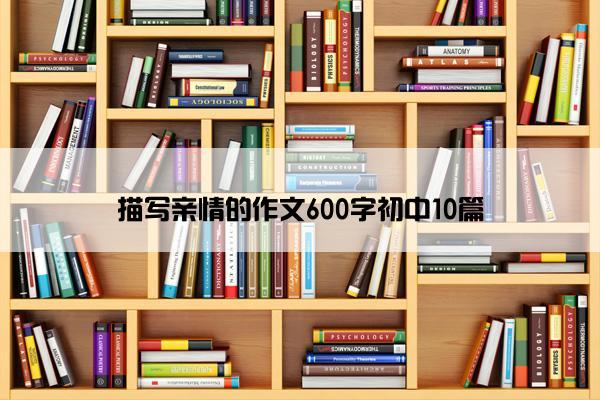 描写亲情的作文600字初中10篇