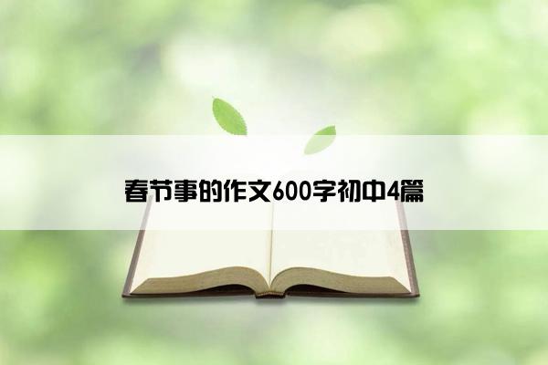 春节事的作文600字初中4篇