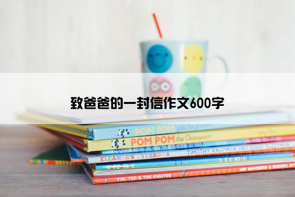 致爸爸的一封信作文600字