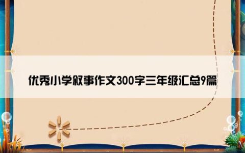 优秀小学叙事作文300字三年级汇总9篇