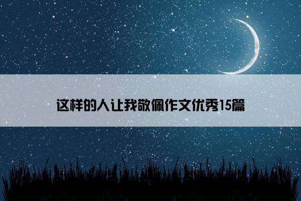 这样的人让我敬佩作文优秀15篇