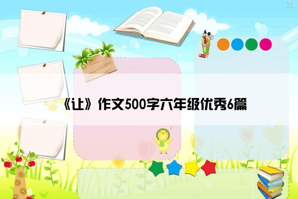 《让》作文500字六年级优秀6篇