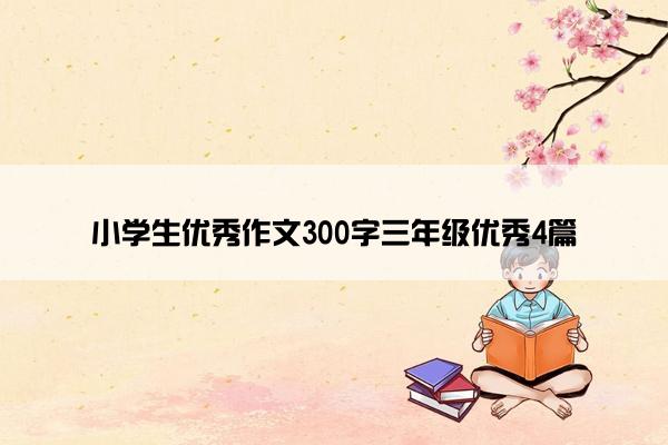 小学生优秀作文300字三年级优秀4篇