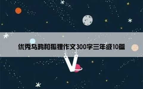 优秀乌鸦和狐狸作文300字三年级10篇