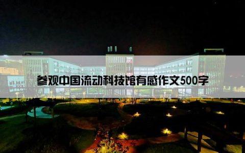 参观中国流动科技馆有感作文500字