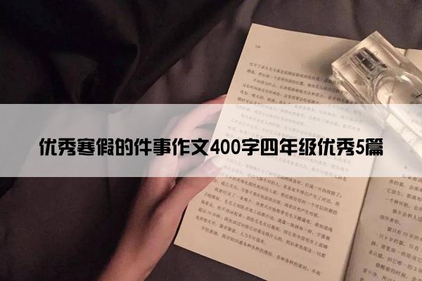 优秀寒假的件事作文400字四年级优秀5篇