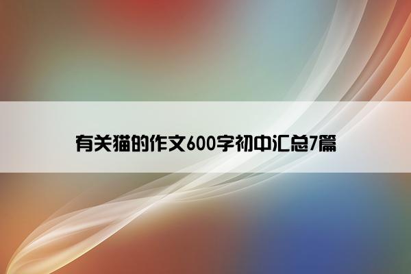 有关猫的作文600字初中汇总7篇