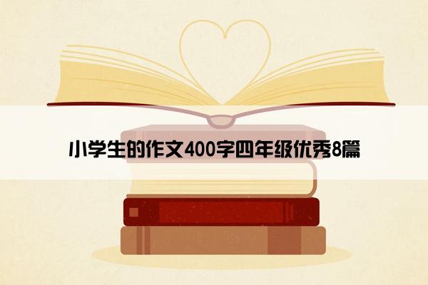 小学生的作文400字四年级优秀8篇