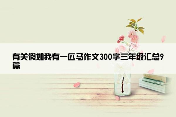 有关假如我有一匹马作文300字三年级汇总9篇