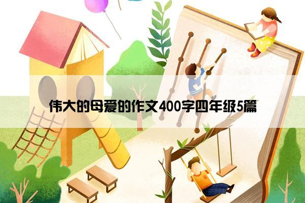 伟大的母爱的作文400字四年级5篇