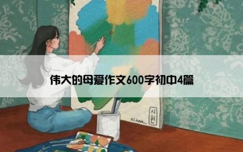 伟大的母爱作文600字初中4篇