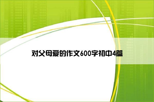 对父母爱的作文600字初中4篇