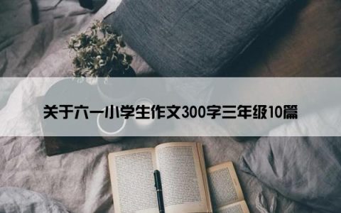 关于六一小学生作文300字三年级10篇