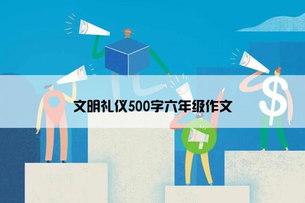 文明礼仪500字六年级作文