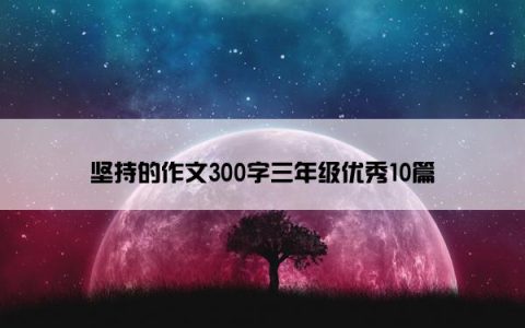 坚持的作文300字三年级优秀10篇