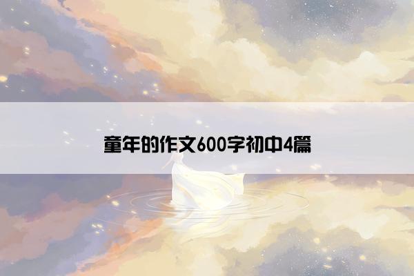 童年的作文600字初中4篇