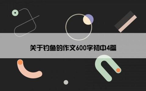 关于钓鱼的作文600字初中4篇