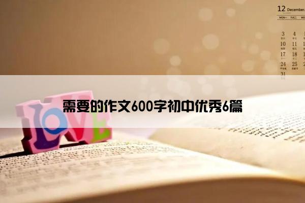 需要的作文600字初中优秀6篇