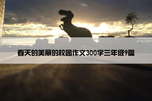 春天的美丽的校园作文300字三年级9篇