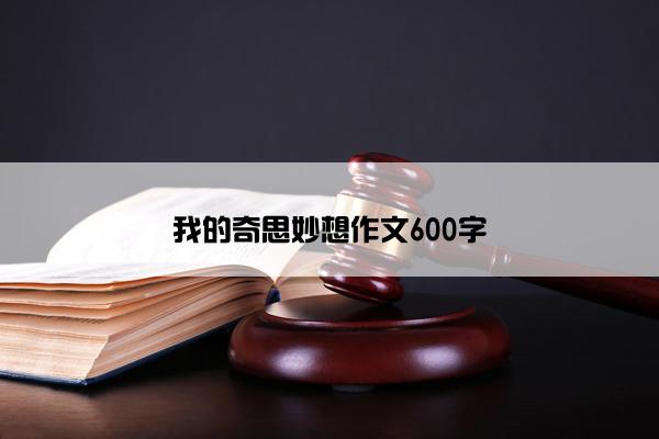 我的奇思妙想作文600字