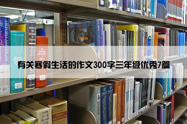 有关寒假生活的作文300字三年级优秀7篇