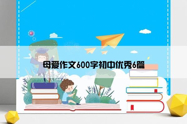 母爱作文600字初中优秀6篇