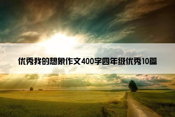 优秀我的想象作文400字四年级优秀10篇