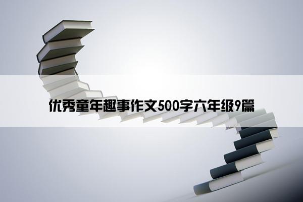 优秀童年趣事作文500字六年级9篇