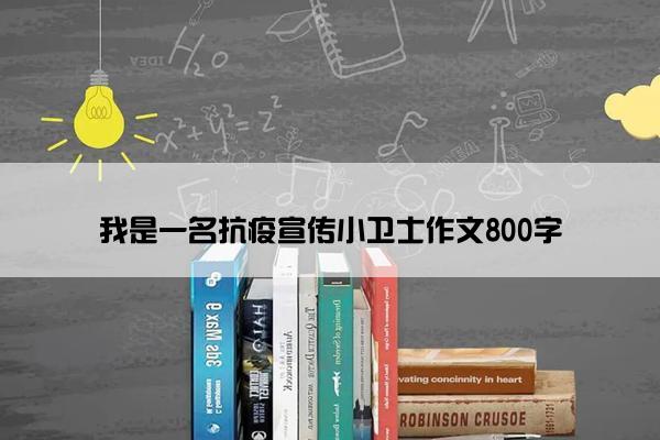 我是一名抗疫宣传小卫士作文800字