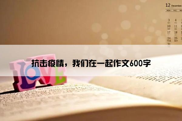 抗击疫情，我们在一起作文600字