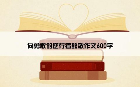 向勇敢的逆行者致敬作文600字