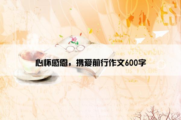 心怀感恩，携爱前行作文600字