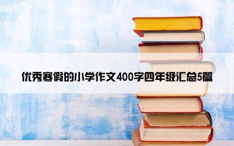 优秀寒假的小学作文400字四年级汇总5篇