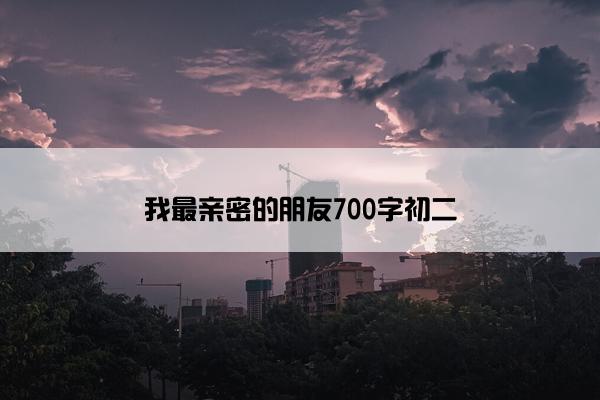 我最亲密的朋友700字初二