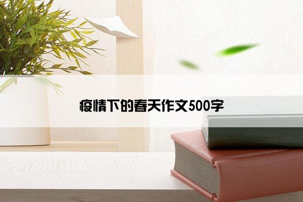 疫情下的春天作文500字