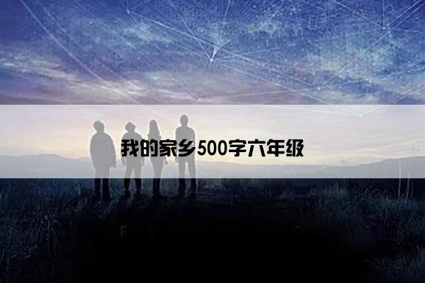 我的家乡500字六年级