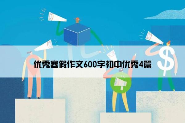 优秀寒假作文600字初中优秀4篇