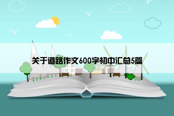 关于道路作文600字初中汇总5篇