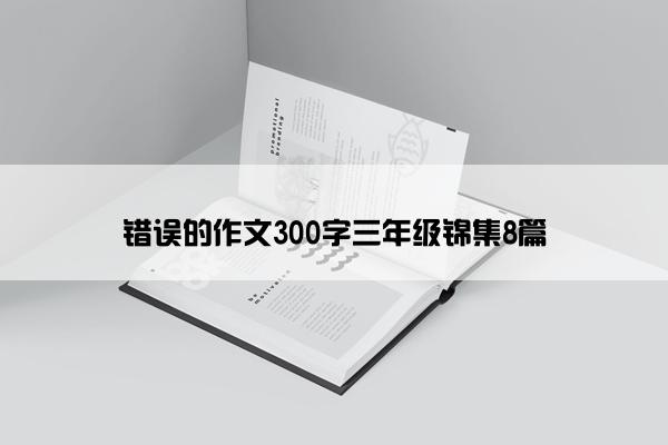 错误的作文300字三年级锦集8篇