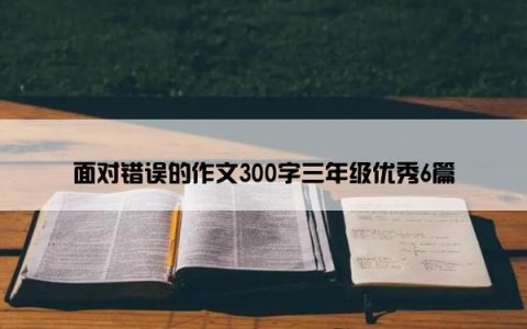 面对错误的作文300字三年级优秀6篇