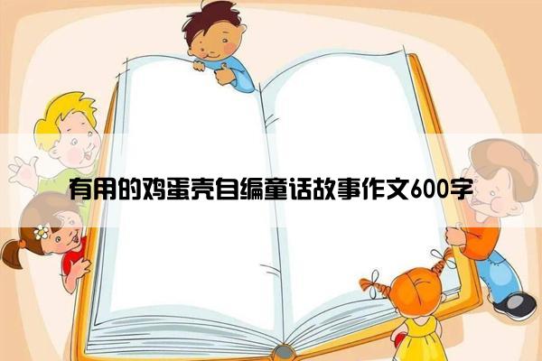 有用的鸡蛋壳自编童话故事作文600字