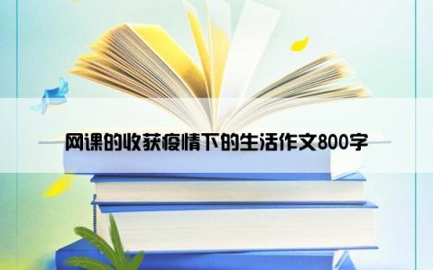 网课的收获疫情下的生活作文800字