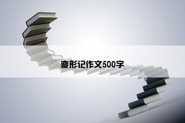 变形记作文500字