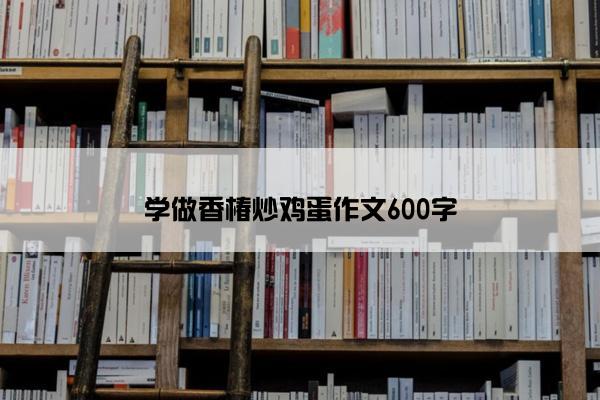 学做香椿炒鸡蛋作文600字