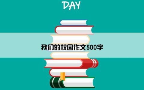 我们的校园作文500字