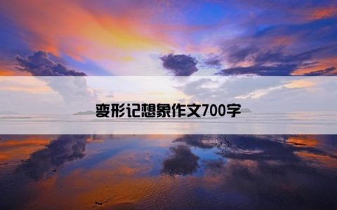 变形记想象作文700字