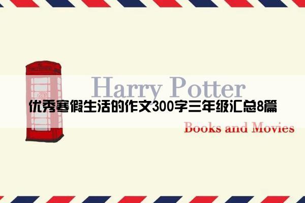 优秀寒假生活的作文300字三年级汇总8篇